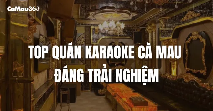 Bật mí Top 5 quán Karaoke Cà Mau đáng trải nghiệm năm 2025