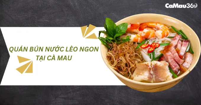 Top 5 quán bún nước lèo ở Cà Mau chuẩn vị mà bạn nên biết
