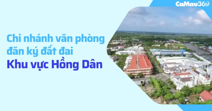 Chi nhánh Văn phòng đăng ký đất đai khu vực Hồng Dân 2025
