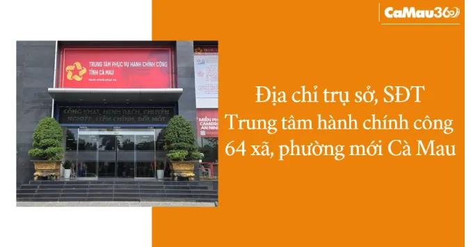 Địa chỉ 64 trung tâm hành chính công xã, phường Cà Mau 2025