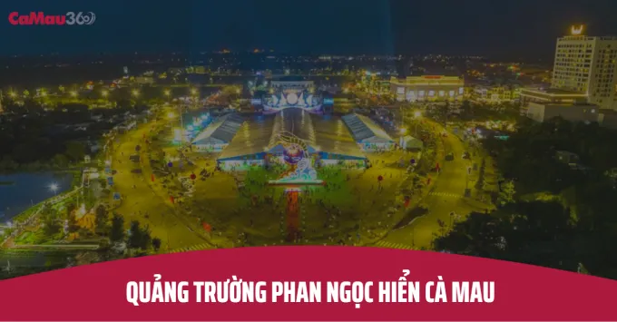 Quảng Trường Phan Ngọc Hiển Cà Mau – Địa điểm không thể bỏ lỡ