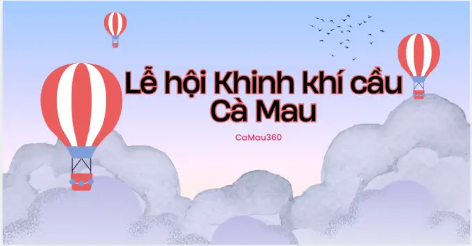 [Cập nhật] Lễ hội Khinh khí cầu Cà Mau mới nhất năm 2026